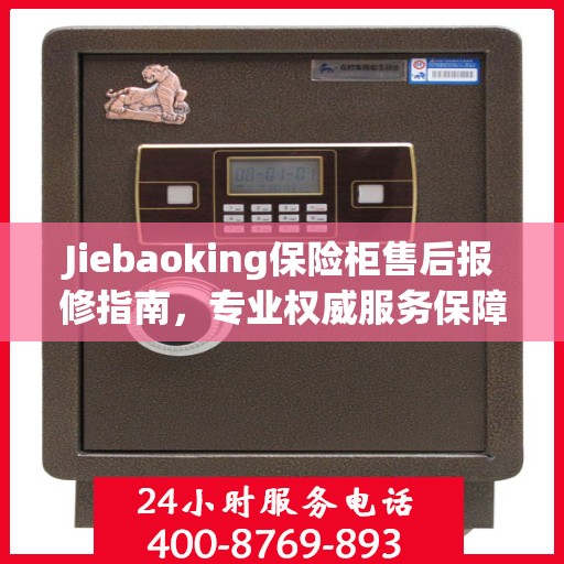 Jiebaoking保险柜售后报修指南，专业权威服务保障