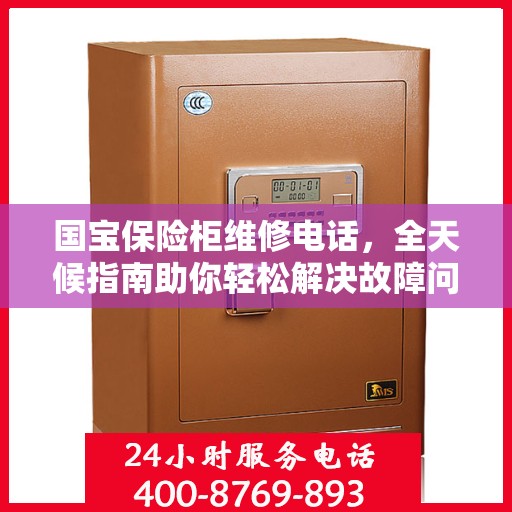 国宝保险柜维修电话，全天候指南助你轻松解决故障问题