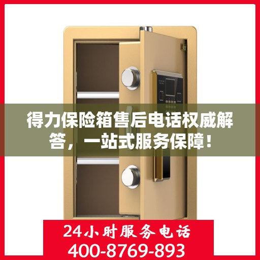 得力保险箱售后电话权威解答，一站式服务保障！