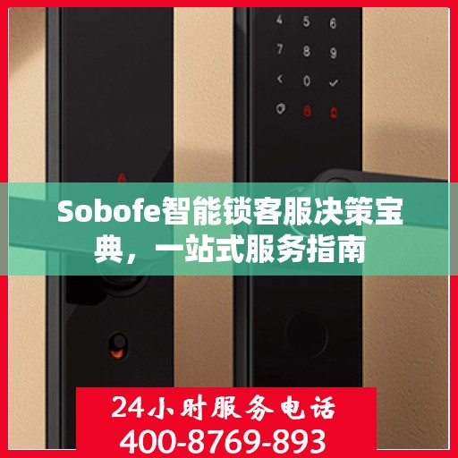 Sobofe智能锁客服决策宝典，一站式服务指南