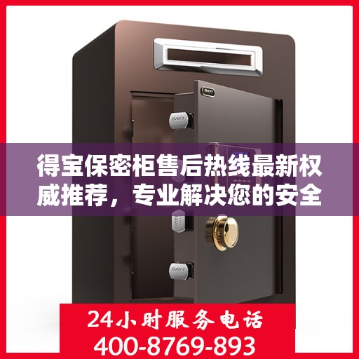 得宝保密柜售后热线最新权威推荐，专业解决您的安全与信任问题