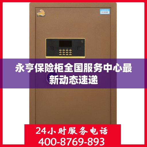永亨保险柜全国服务中心最新动态速递