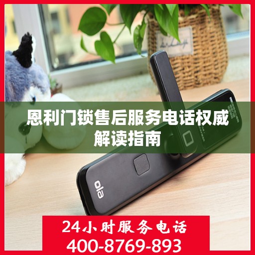恩利门锁售后服务电话权威解读指南