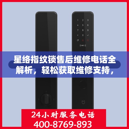 星络指纹锁售后维修电话全解析，轻松获取维修支持，一站式解决您的疑问！