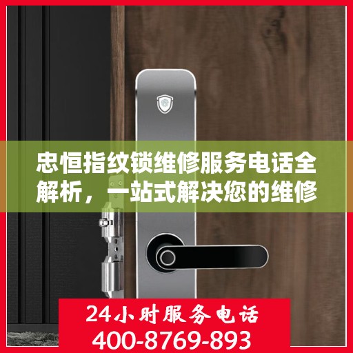 忠恒指纹锁维修服务电话全解析，一站式解决您的维修需求