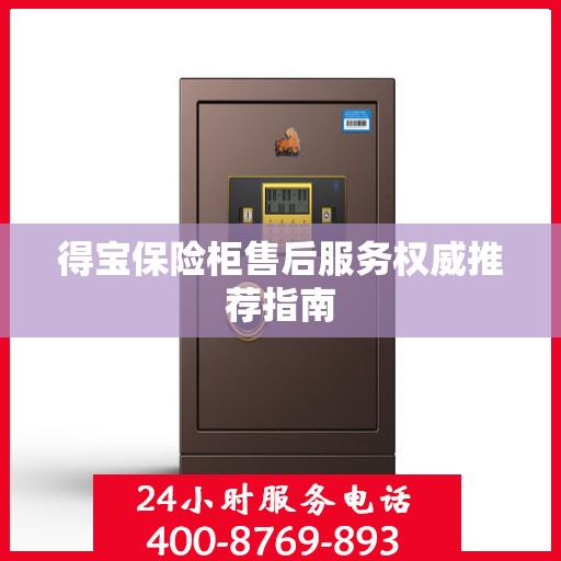 得宝保险柜售后服务权威推荐指南