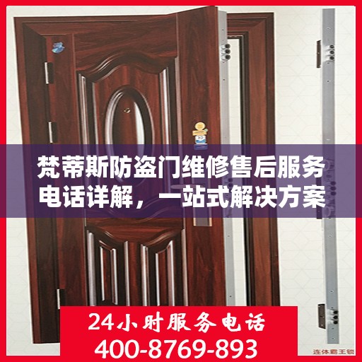 梵蒂斯防盗门维修售后服务电话详解，一站式解决方案，让您轻松搞定售后问题
