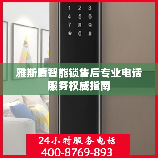 雅斯盾智能锁售后专业电话服务权威指南