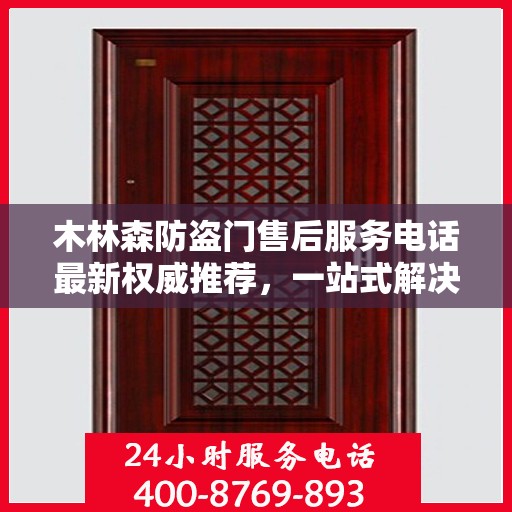 木林森防盗门售后服务电话最新权威推荐，一站式解决方案，贴心守护您的家园安全
