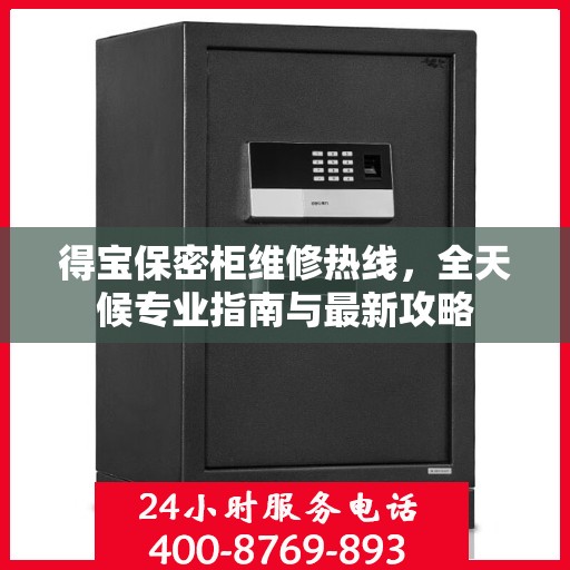 得宝保密柜维修热线，全天候专业指南与最新攻略