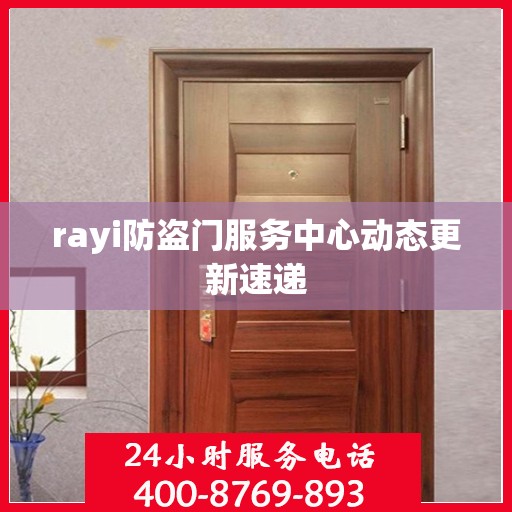 rayi防盗门服务中心动态更新速递