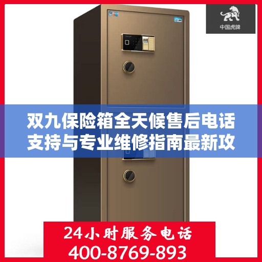 双九保险箱全天候售后电话支持与专业维修指南最新攻略