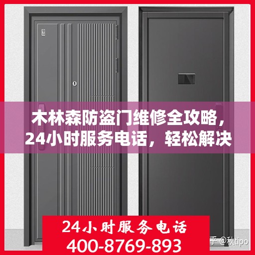 木林森防盗门维修全攻略，24小时服务电话，轻松解决您的维修难题