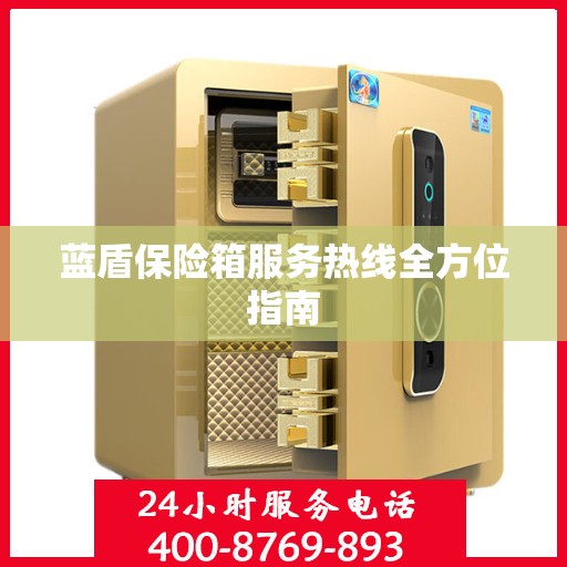 蓝盾保险箱服务热线全方位指南