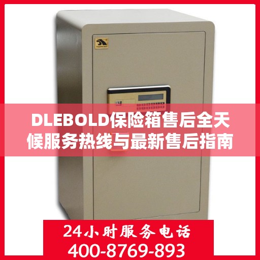 DLEBOLD保险箱售后全天候服务热线与最新售后指南