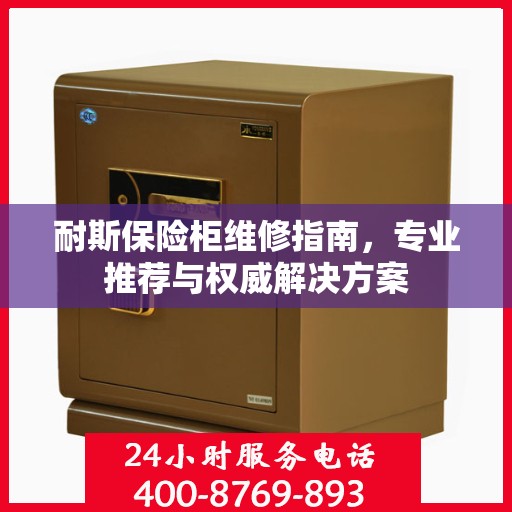 耐斯保险柜维修指南，专业推荐与权威解决方案