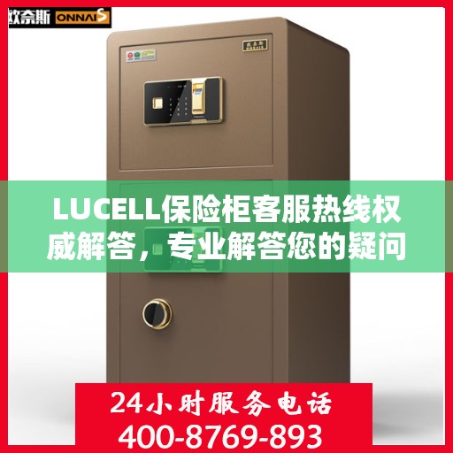 LUCELL保险柜客服热线权威解答，专业解答您的疑问