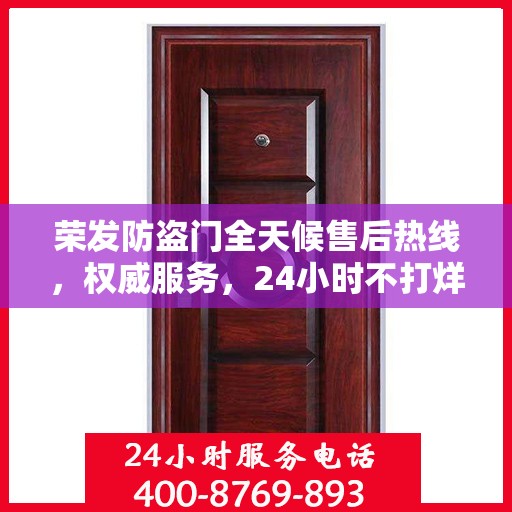 荣发防盗门全天候售后热线，权威服务，24小时不打烊