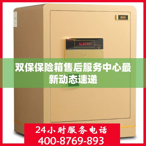 双保保险箱售后服务中心最新动态速递