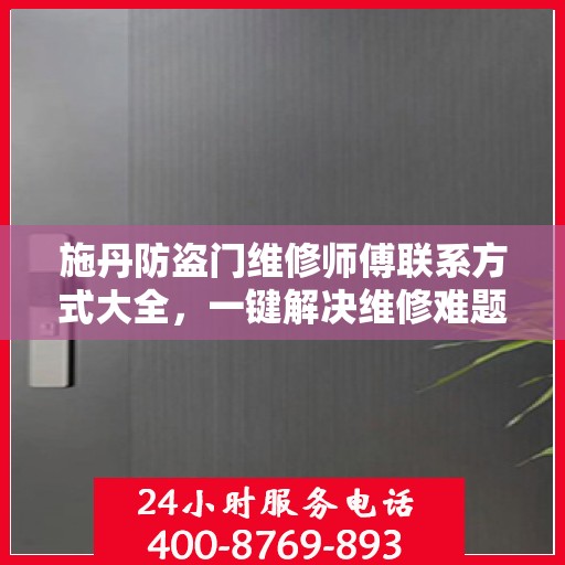 施丹防盗门维修师傅联系方式大全，一键解决维修难题