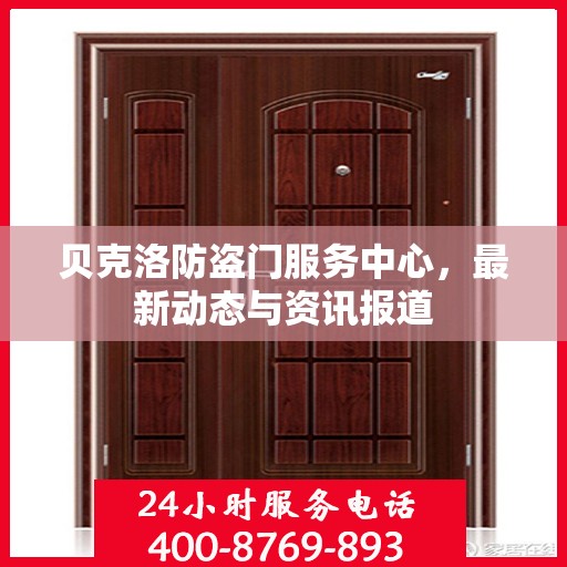 贝克洛防盗门服务中心，最新动态与资讯报道