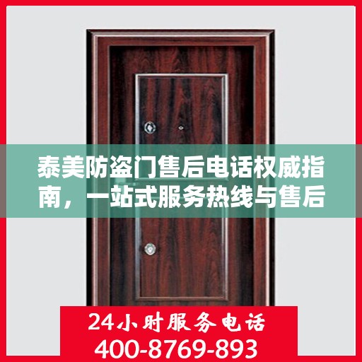 泰美防盗门售后电话权威指南，一站式服务热线与售后支持