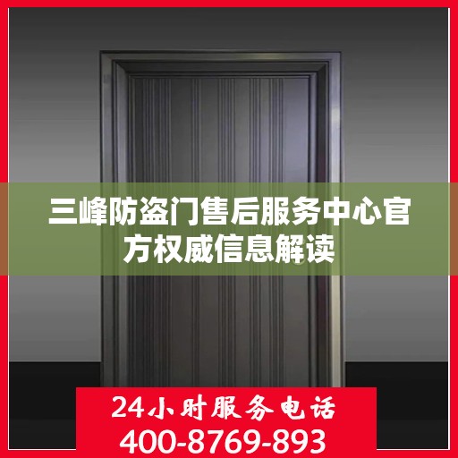 三峰防盗门售后服务中心官方权威信息解读