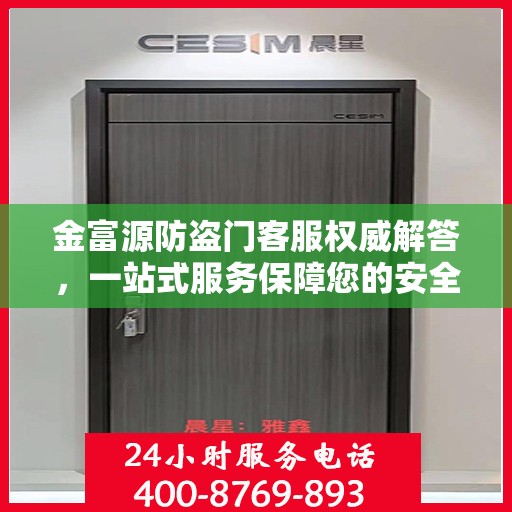 金富源防盗门客服权威解答，一站式服务保障您的安全之门