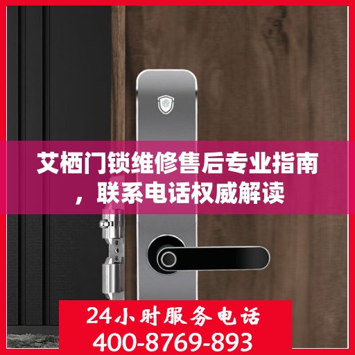 艾栖门锁维修售后专业指南，联系电话权威解读