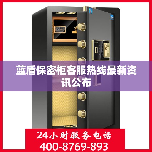 蓝盾保密柜客服热线最新资讯公布