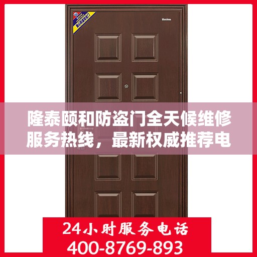 隆泰颐和防盗门全天候维修服务热线，最新权威推荐电话公布！