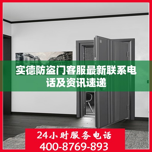 实德防盗门客服最新联系电话及资讯速递