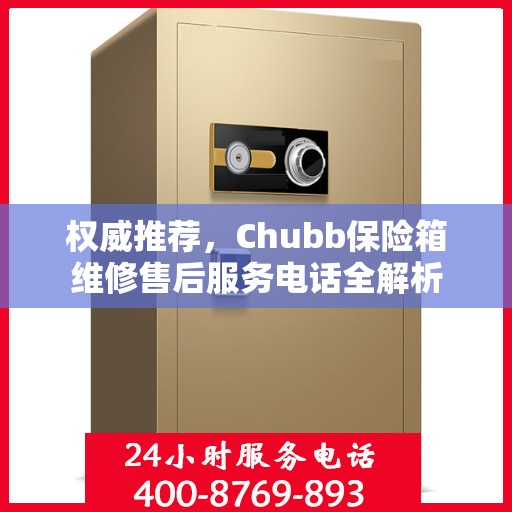 权威推荐，Chubb保险箱维修售后服务电话全解析