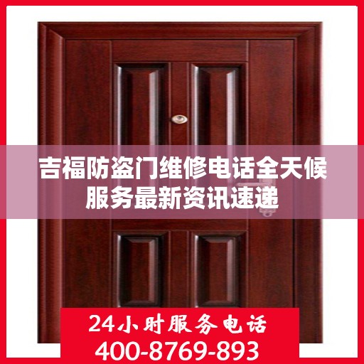 吉福防盗门维修电话全天候服务最新资讯速递