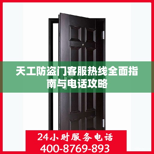 天工防盗门客服热线全面指南与电话攻略