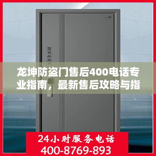 龙坤防盗门售后400电话专业指南，最新售后攻略与指南