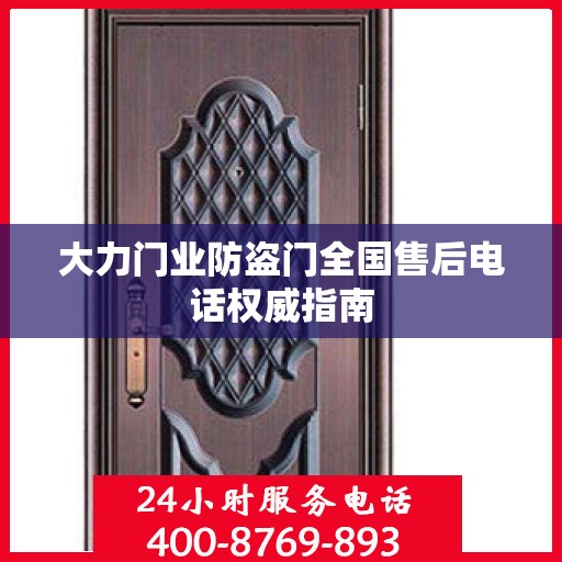大力门业防盗门全国售后电话权威指南