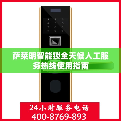 萨莱明智能锁全天候人工服务热线使用指南