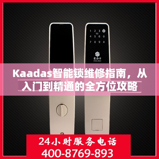 Kaadas智能锁维修指南，从入门到精通的全方位攻略
