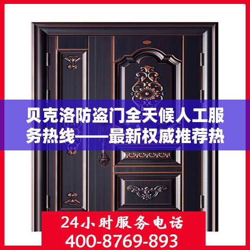 贝克洛防盗门全天候人工服务热线——最新权威推荐热线标题