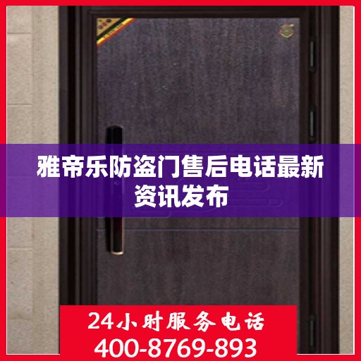 雅帝乐防盗门售后电话最新资讯发布