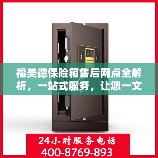 福美德保险箱售后网点全解析，一站式服务，让您一文读懂！