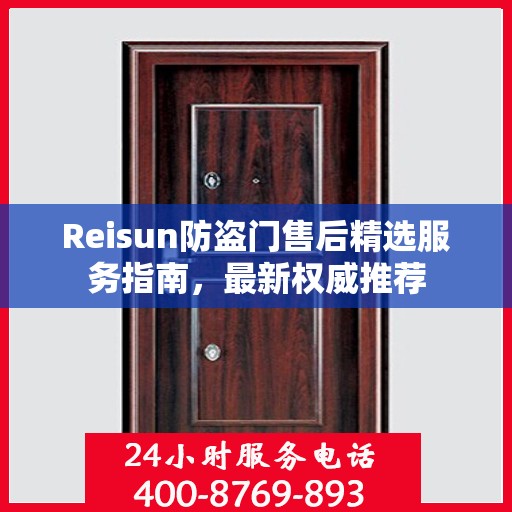 Reisun防盗门售后精选服务指南，最新权威推荐
