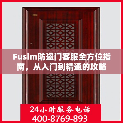 Fusim防盗门客服全方位指南，从入门到精通的攻略