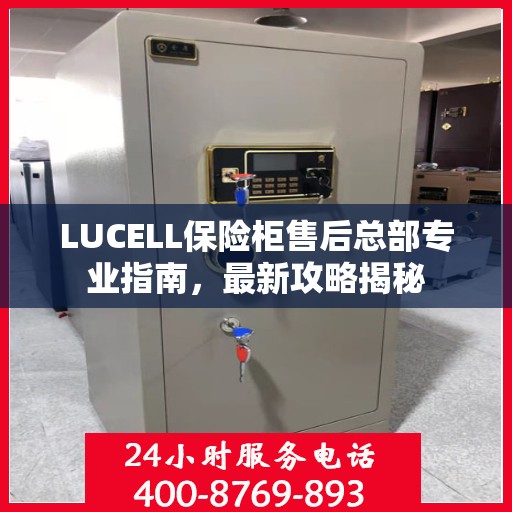 LUCELL保险柜售后总部专业指南，最新攻略揭秘