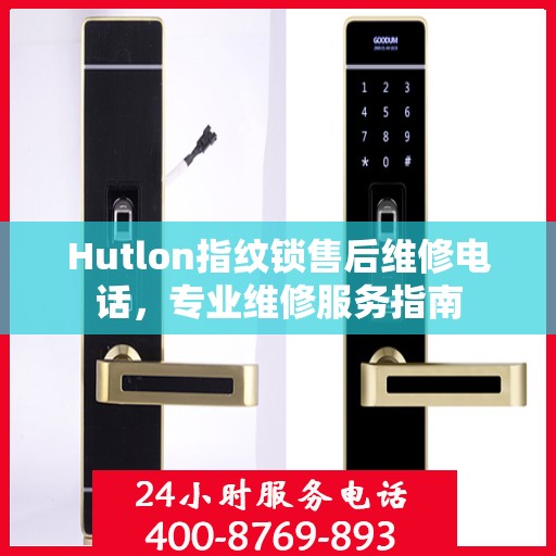 Hutlon指纹锁售后维修电话，专业维修服务指南