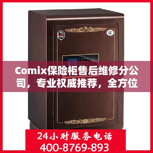 Comix保险柜售后维修分公司，专业权威推荐，全方位服务保障