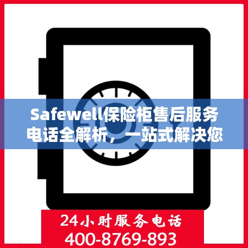 Safewell保险柜售后服务电话全解析，一站式解决您的疑问