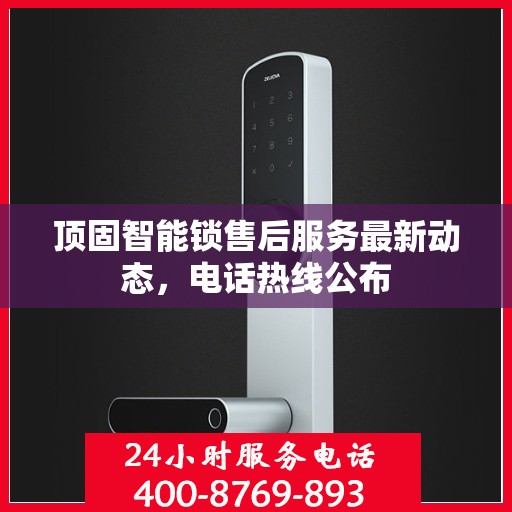 顶固智能锁售后服务最新动态，电话热线公布