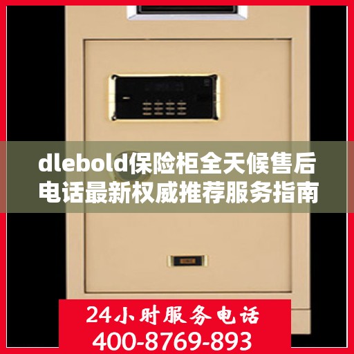 dlebold保险柜全天候售后电话最新权威推荐服务指南